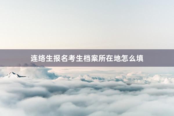 连络生报名考生档案所在地怎么填