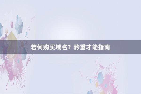 若何购买域名？矜重才能指南