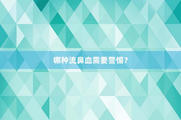 哪种流鼻血需要警惕？