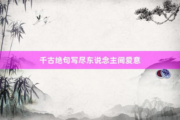 千古绝句写尽东说念主间爱意