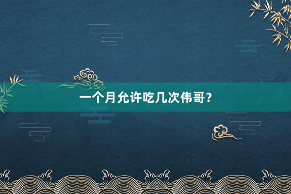 一个月允许吃几次伟哥？