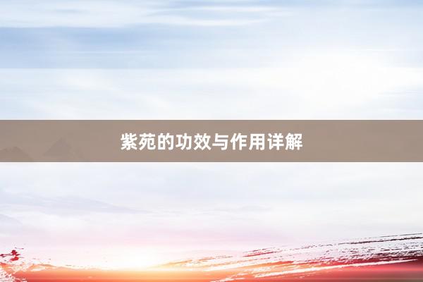紫苑的功效与作用详解